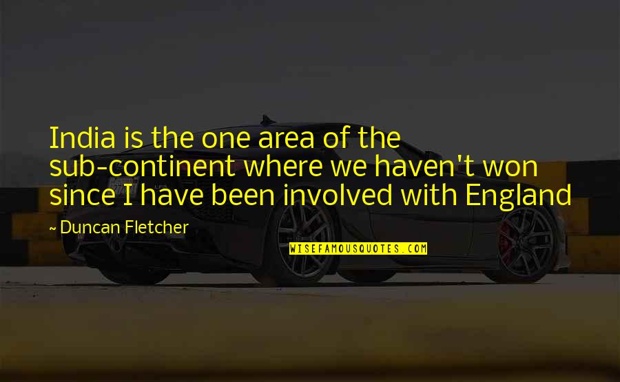 Continent Quotes By Duncan Fletcher: India is the one area of the sub-continent