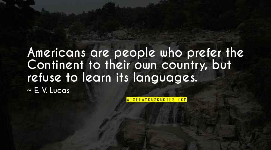 Continent Quotes By E. V. Lucas: Americans are people who prefer the Continent to