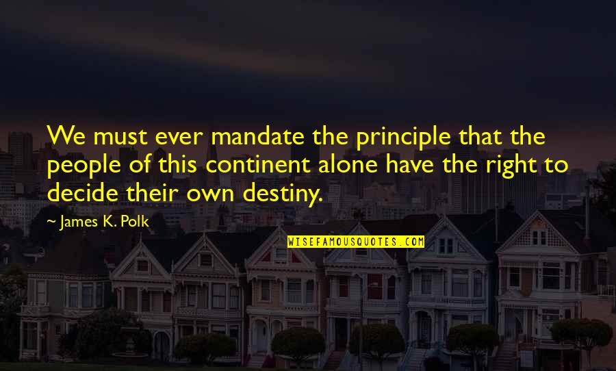 Continent Quotes By James K. Polk: We must ever mandate the principle that the