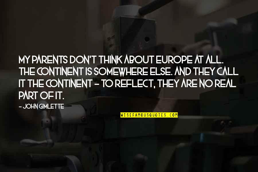 Continent Quotes By John Gimlette: My parents don't think about Europe at all.