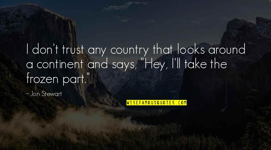 Continent Quotes By Jon Stewart: I don't trust any country that looks around