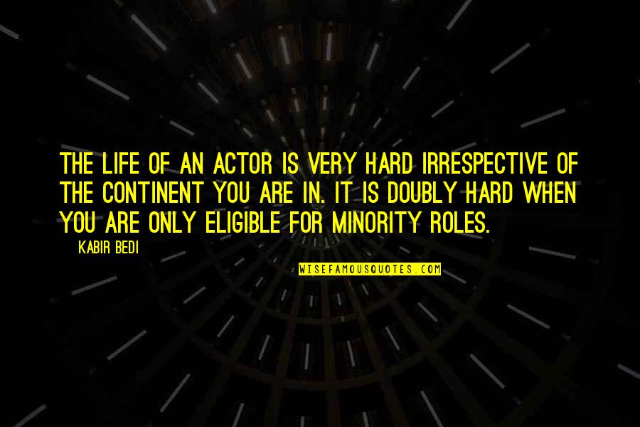 Continent Quotes By Kabir Bedi: The life of an actor is very hard