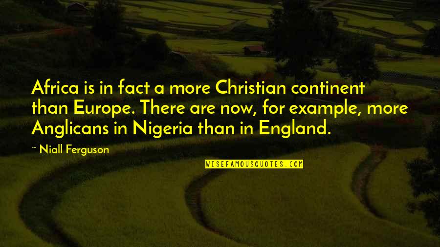 Continent Quotes By Niall Ferguson: Africa is in fact a more Christian continent