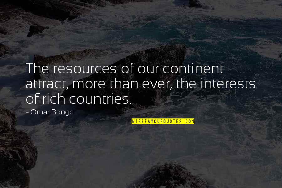 Continent Quotes By Omar Bongo: The resources of our continent attract, more than
