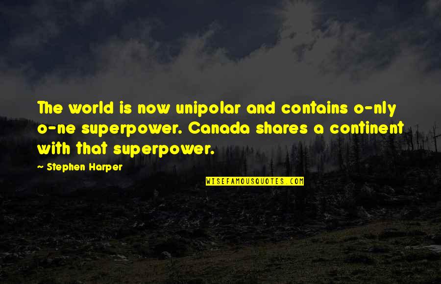 Continent Quotes By Stephen Harper: The world is now unipolar and contains o-nly