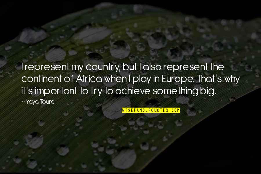 Continent Quotes By Yaya Toure: I represent my country, but I also represent