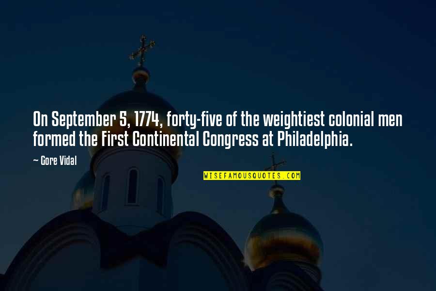Continental Congress Quotes By Gore Vidal: On September 5, 1774, forty-five of the weightiest