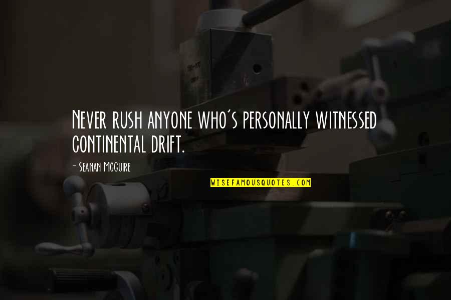 Continental Drift Quotes By Seanan McGuire: Never rush anyone who's personally witnessed continental drift.