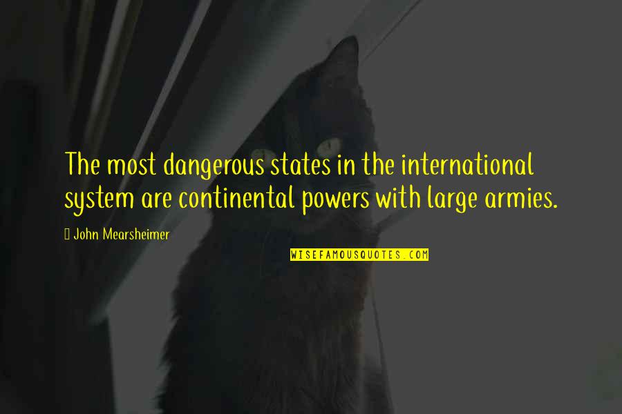 Continental Quotes By John Mearsheimer: The most dangerous states in the international system