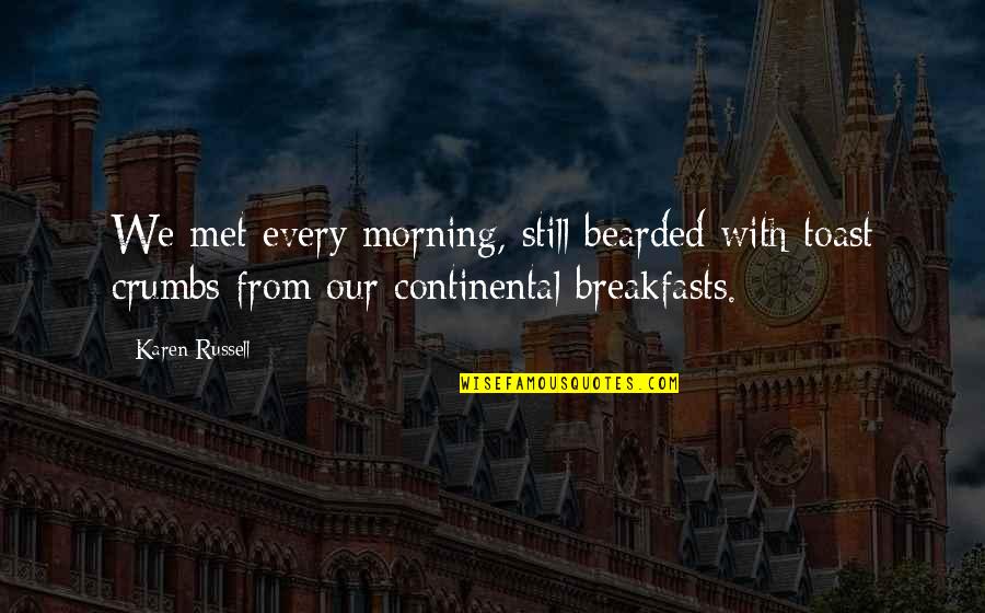 Continental Quotes By Karen Russell: We met every morning, still bearded with toast