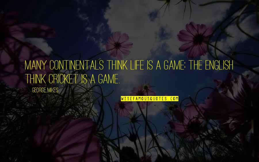 Continentals Quotes By George Mikes: Many Continentals think life is a game; the