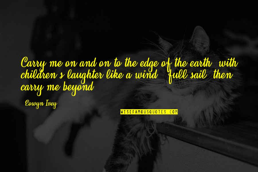 Continente Oceania Quotes By Eowyn Ivey: Carry me on and on to the edge