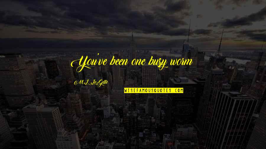 Continentes En Quotes By M.L. LeGette: You've been one busy worm!