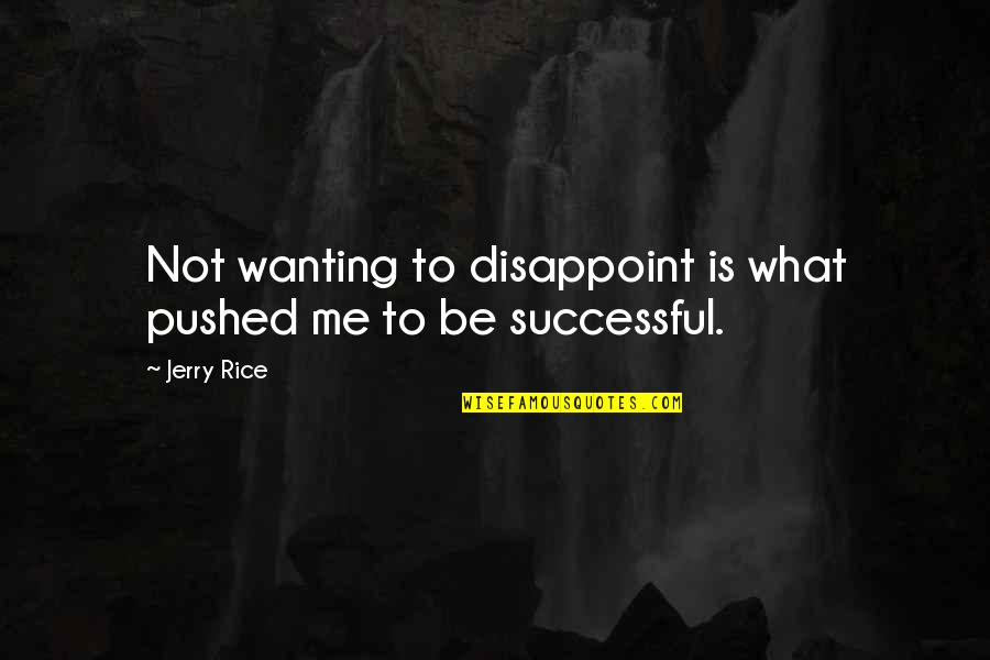 Continentes Mas Quotes By Jerry Rice: Not wanting to disappoint is what pushed me