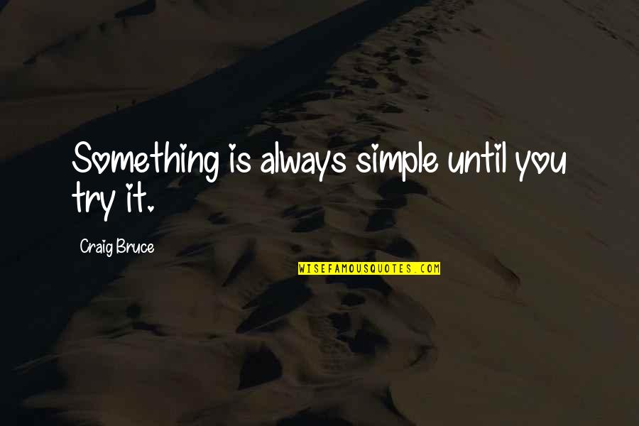 Continenza Di Quotes By Craig Bruce: Something is always simple until you try it.