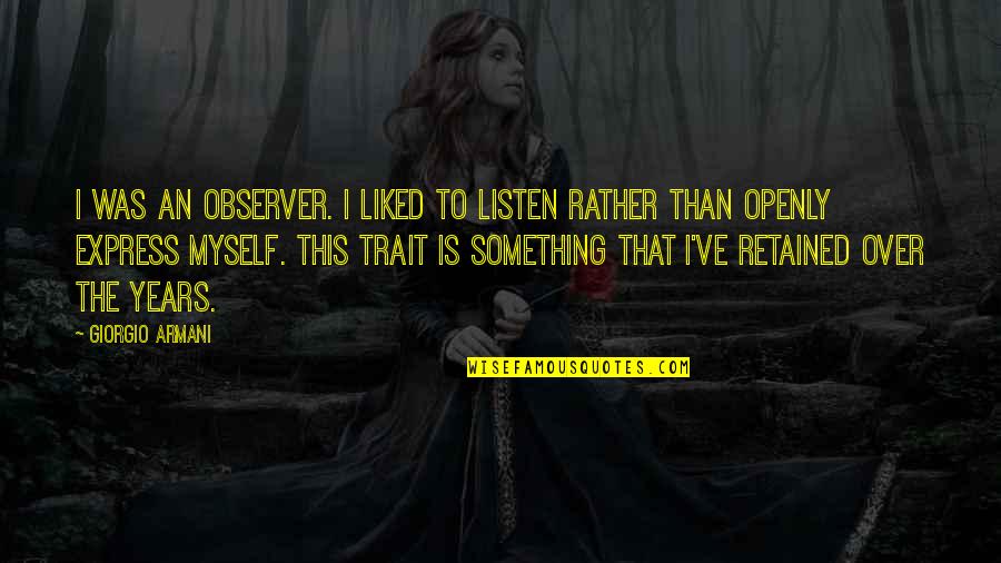 Contingencia En Quotes By Giorgio Armani: I was an observer. I liked to listen Contingencia En Quotes By Giorgio Armani: I was an observer. I liked to listen