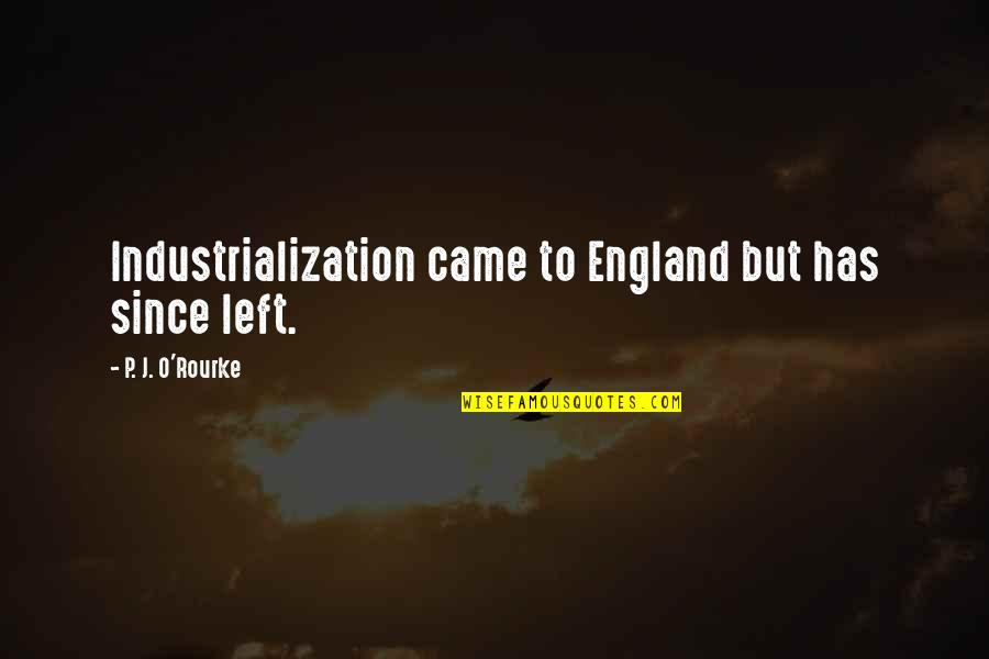 Contingencia En Quotes By P. J. O'Rourke: Industrialization came to England but has since left.