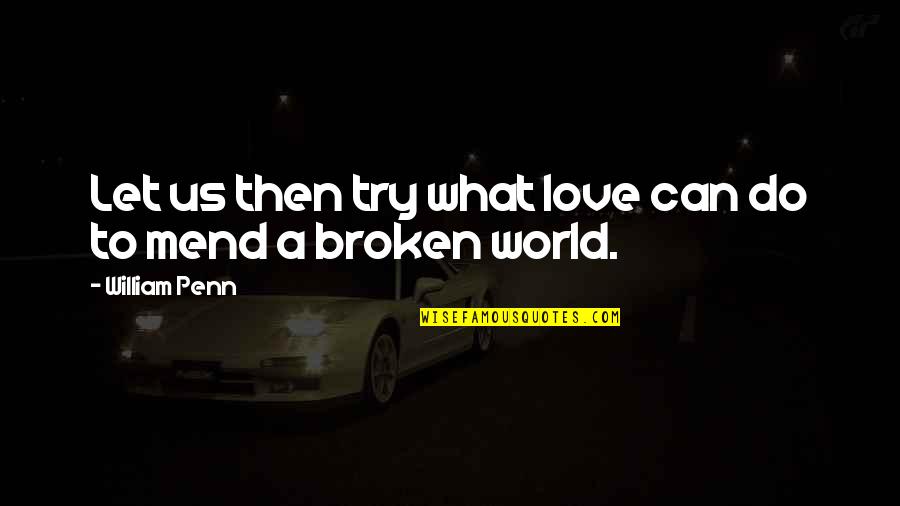 Contingencia Que Quotes By William Penn: Let us then try what love can do Contingencia Que Quotes By William Penn: Let us then try what love can do