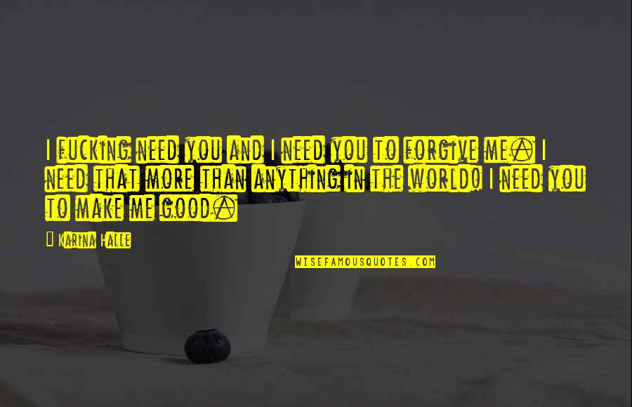 Contingencies Quotes By Karina Halle: I fucking need you and I need you Contingencies Quotes By Karina Halle: I fucking need you and I need you