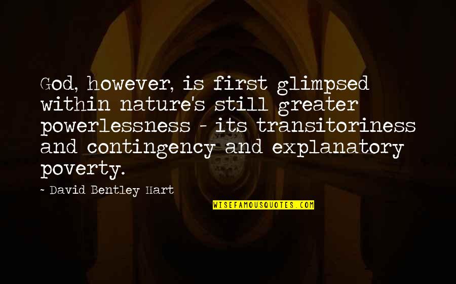 Contingency Of Nature Quotes By David Bentley Hart: God, however, is first glimpsed within nature's still Contingency Of Nature Quotes By David Bentley Hart: God, however, is first glimpsed within nature's still