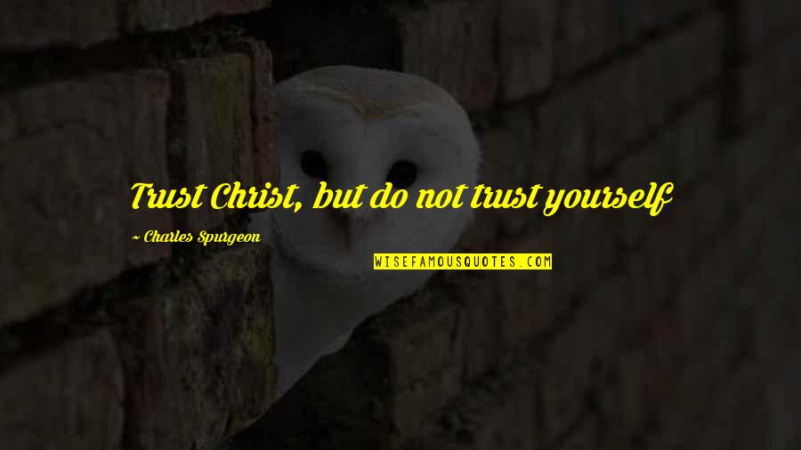 Contingency's Quotes By Charles Spurgeon: Trust Christ, but do not trust yourself Contingency's Quotes By Charles Spurgeon: Trust Christ, but do not trust yourself