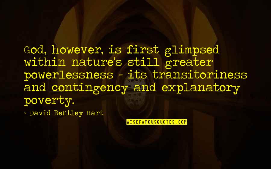 Contingency's Quotes By David Bentley Hart: God, however, is first glimpsed within nature's still Contingency's Quotes By David Bentley Hart: God, however, is first glimpsed within nature's still
