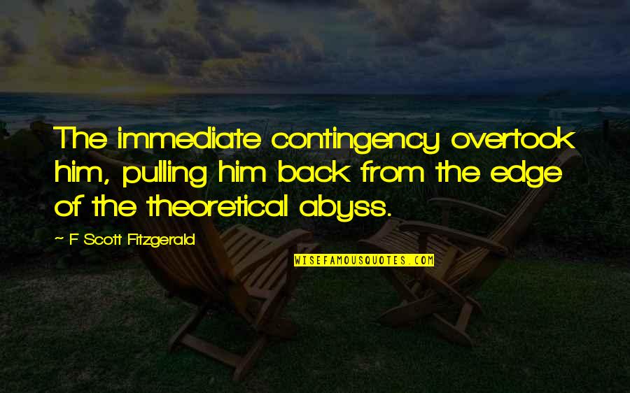 Contingency's Quotes By F Scott Fitzgerald: The immediate contingency overtook him, pulling him back Contingency's Quotes By F Scott Fitzgerald: The immediate contingency overtook him, pulling him back