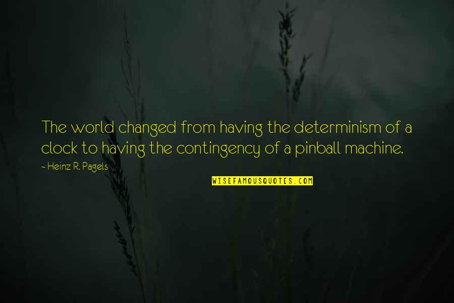 Contingency's Quotes By Heinz R. Pagels: The world changed from having the determinism of Contingency's Quotes By Heinz R. Pagels: The world changed from having the determinism of