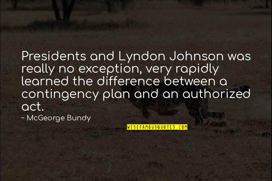Contingency's Quotes By McGeorge Bundy: Presidents and Lyndon Johnson was really no exception, Contingency's Quotes By McGeorge Bundy: Presidents and Lyndon Johnson was really no exception,