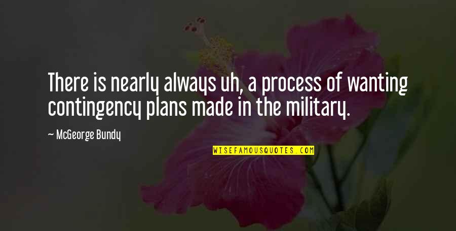 Contingency's Quotes By McGeorge Bundy: There is nearly always uh, a process of Contingency's Quotes By McGeorge Bundy: There is nearly always uh, a process of