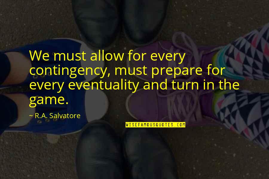 Contingency's Quotes By R.A. Salvatore: We must allow for every contingency, must prepare Contingency's Quotes By R.A. Salvatore: We must allow for every contingency, must prepare