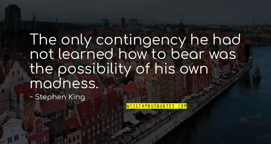 Contingency's Quotes By Stephen King: The only contingency he had not learned how Contingency's Quotes By Stephen King: The only contingency he had not learned how