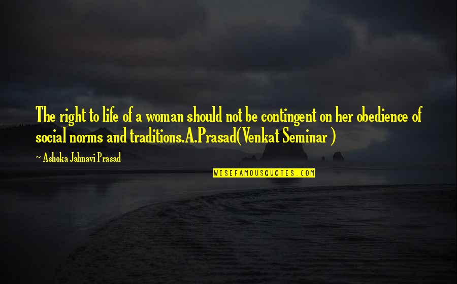 Contingent Quotes By Ashoka Jahnavi Prasad: The right to life of a woman should