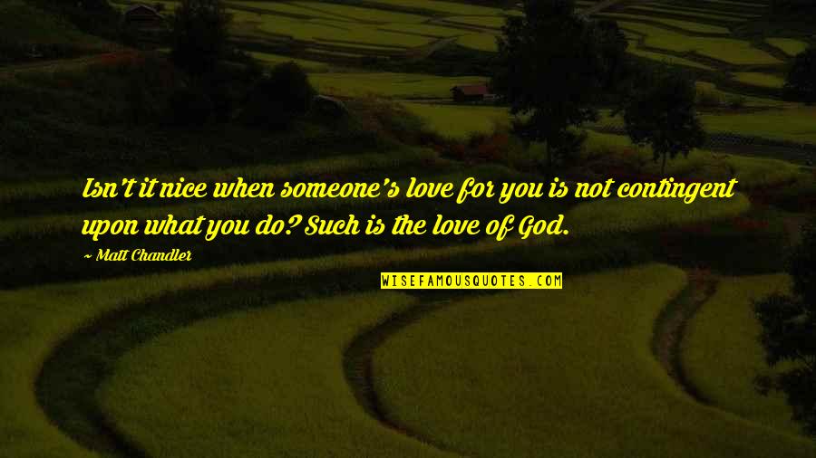 Contingent Quotes By Matt Chandler: Isn't it nice when someone's love for you