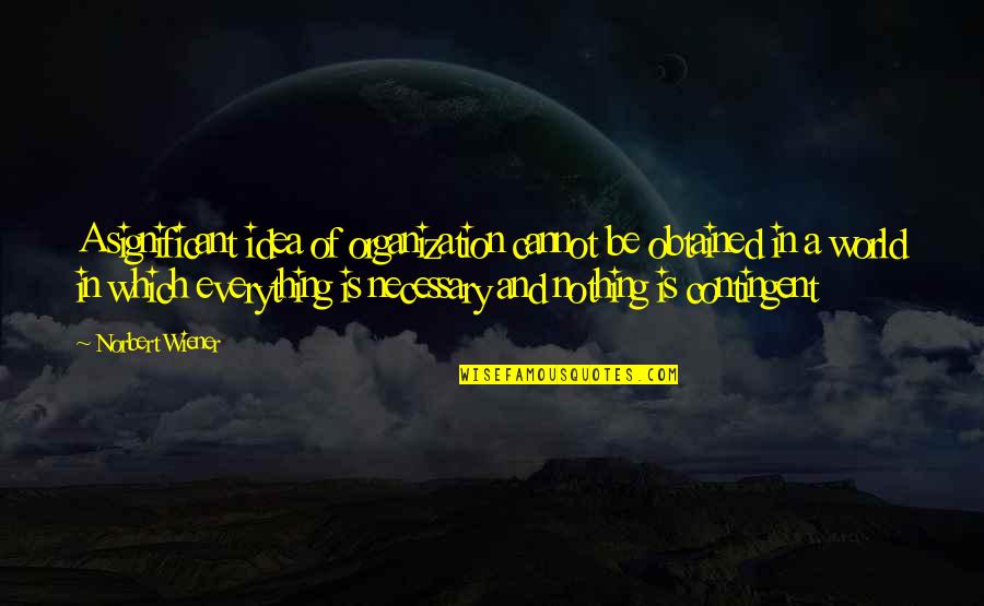 Contingent Quotes By Norbert Wiener: A significant idea of organization cannot be obtained Contingent Quotes By Norbert Wiener: A significant idea of organization cannot be obtained