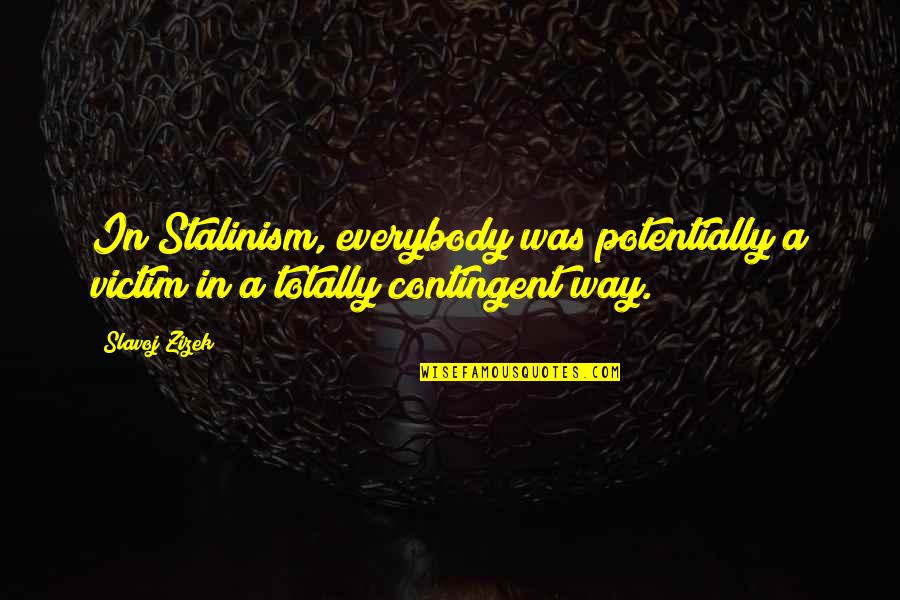 Contingent Quotes By Slavoj Zizek: In Stalinism, everybody was potentially a victim in