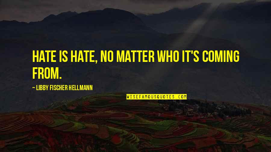 Contingente Significado Quotes By Libby Fischer Hellmann: Hate is hate, no matter who it's coming