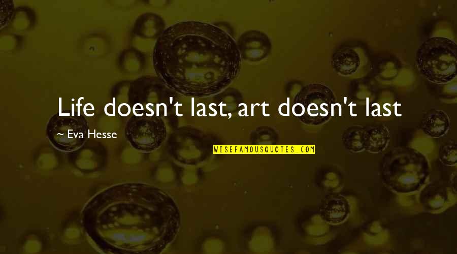 Contingently Issued Quotes By Eva Hesse: Life doesn't last, art doesn't last Contingently Issued Quotes By Eva Hesse: Life doesn't last, art doesn't last