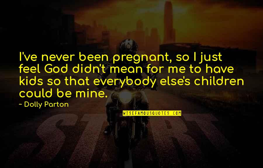 Continha De Mais Quotes By Dolly Parton: I've never been pregnant, so I just feel Continha De Mais Quotes By Dolly Parton: I've never been pregnant, so I just feel