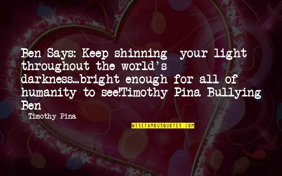 Contini Art Quotes By Timothy Pina: Ben Says: Keep shinning your light throughout the