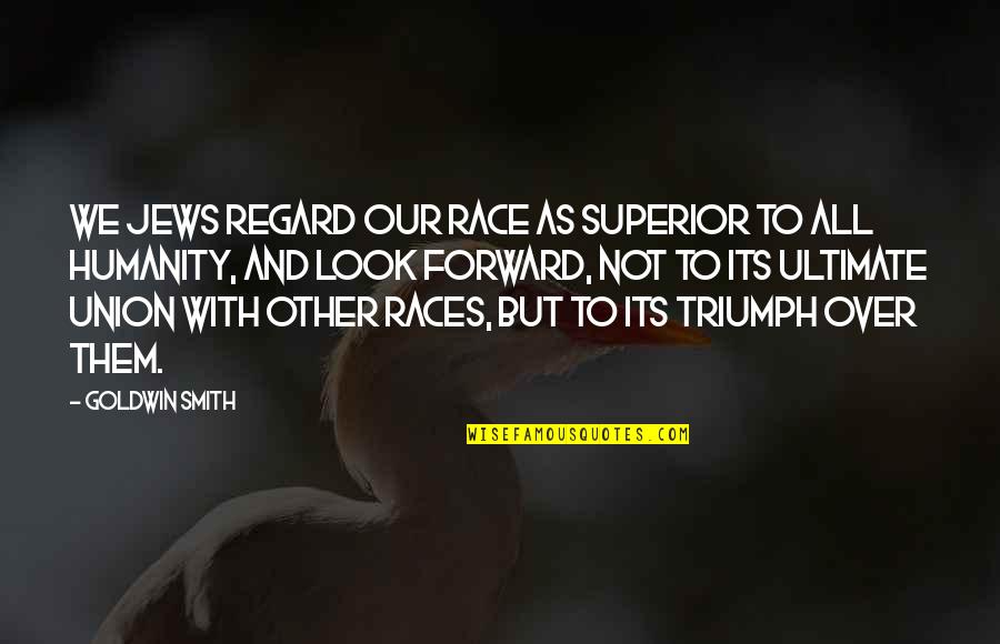 Continia Quotes By Goldwin Smith: We Jews regard our race as superior to Continia Quotes By Goldwin Smith: We Jews regard our race as superior to