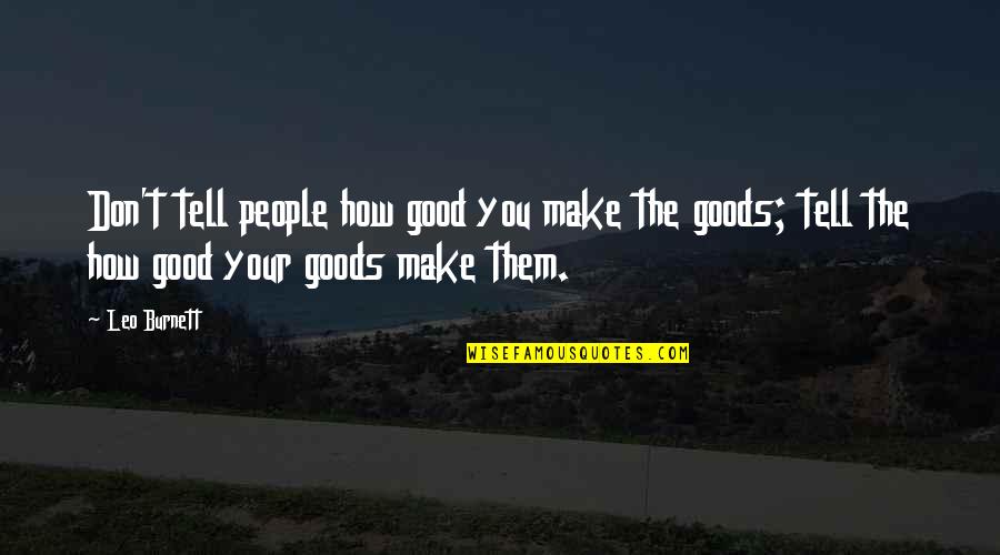 Continously Quotes By Leo Burnett: Don't tell people how good you make the