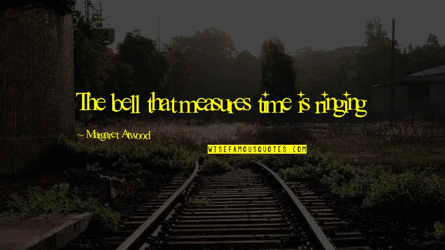 Continuacion Palabra Quotes By Margaret Atwood: The bell that measures time is ringing