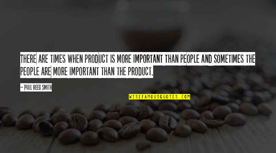 Continual Professional Development Quotes By Paul Reed Smith: There are times when product is more important