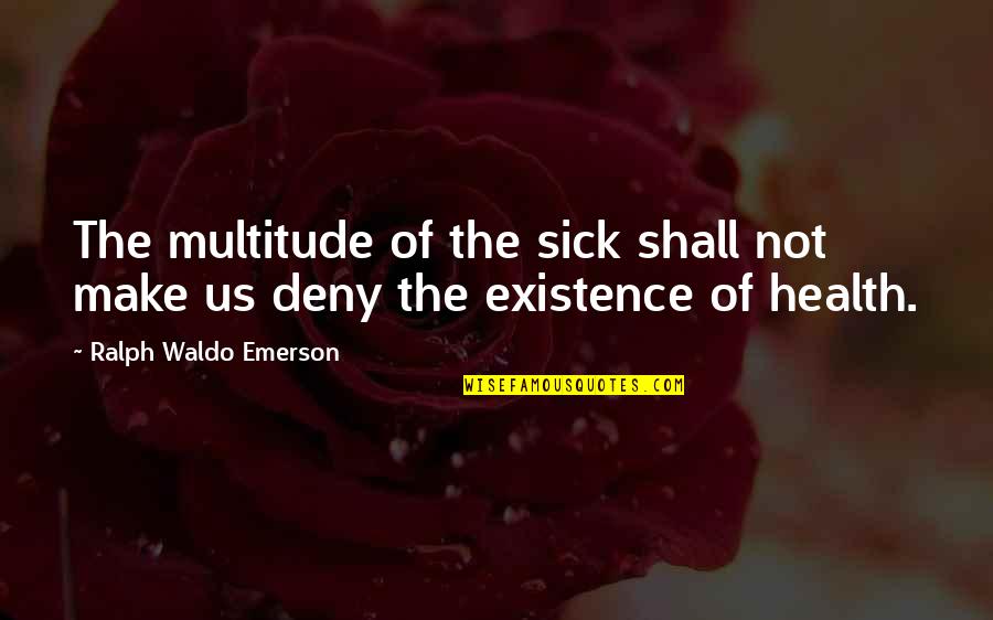 Continual Progress Quotes By Ralph Waldo Emerson: The multitude of the sick shall not make