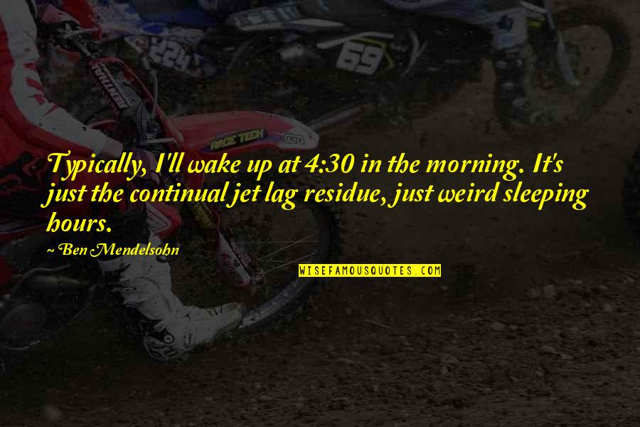 Continual Quotes By Ben Mendelsohn: Typically, I'll wake up at 4:30 in the