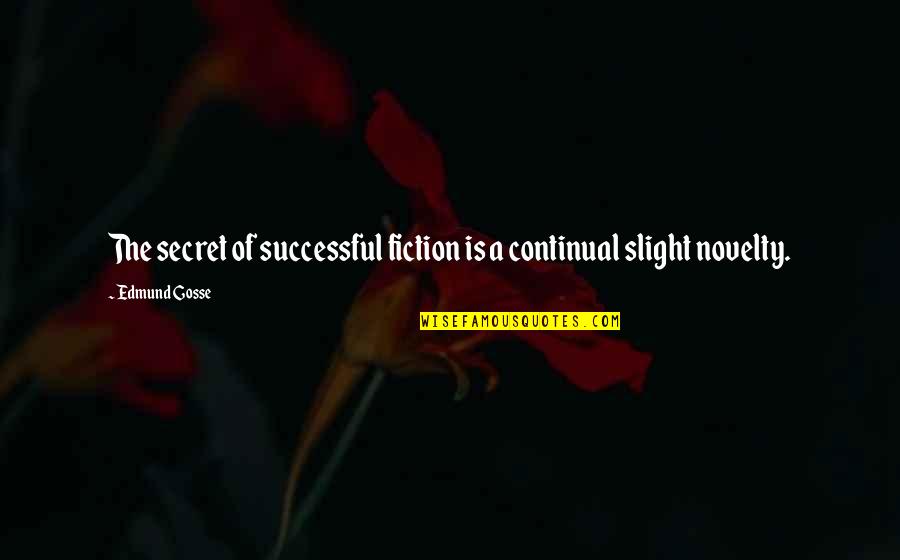 Continual Quotes By Edmund Gosse: The secret of successful fiction is a continual