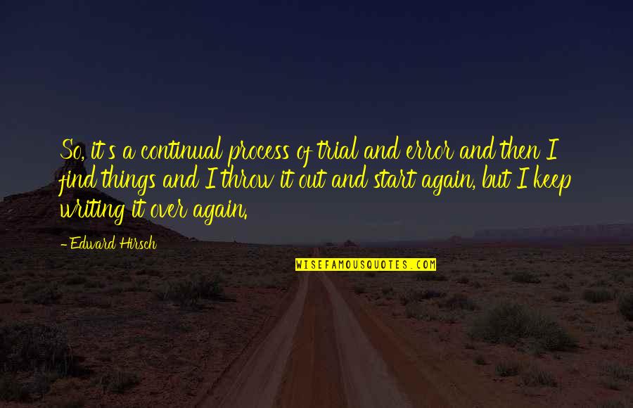 Continual Quotes By Edward Hirsch: So, it's a continual process of trial and