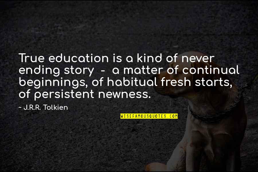 Continual Quotes By J.R.R. Tolkien: True education is a kind of never ending