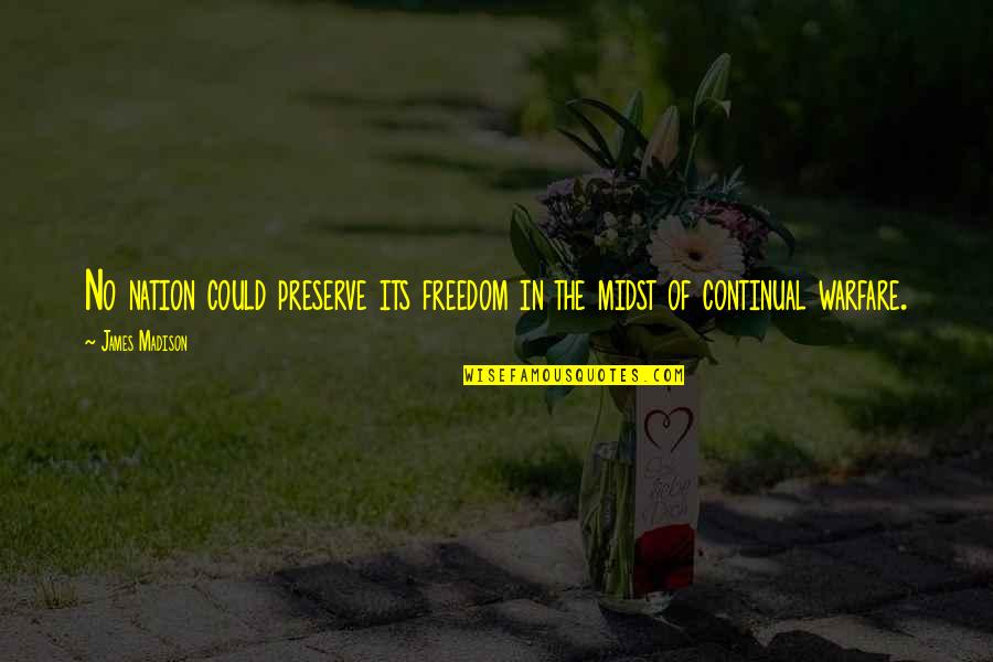 Continual Quotes By James Madison: No nation could preserve its freedom in the